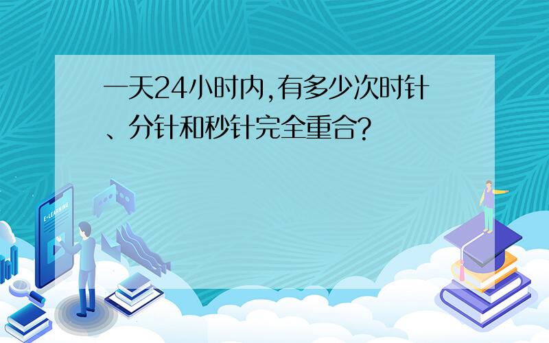 一天24小时内,有多少次时针、分针和秒针完全重合?