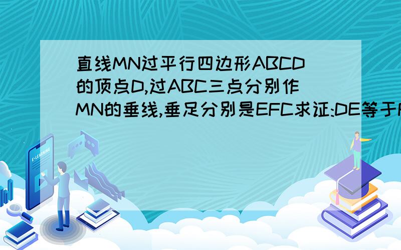 直线MN过平行四边形ABCD的顶点D,过ABC三点分别作MN的垂线,垂足分别是EFC求证:DE等于FG