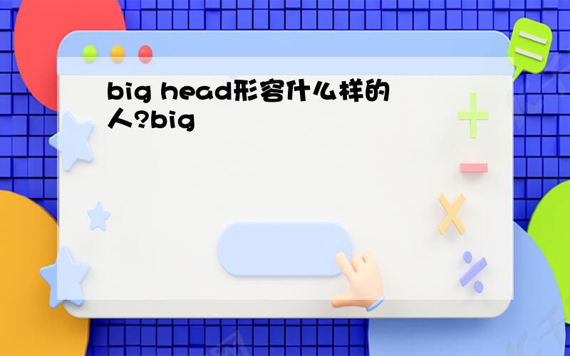 big head形容什么样的人?big