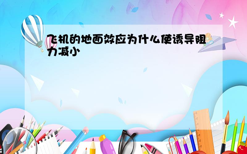 飞机的地面效应为什么使诱导阻力减小