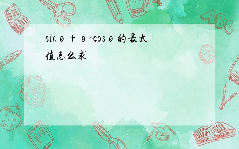 sinθ+θ*cosθ的最大值怎么求