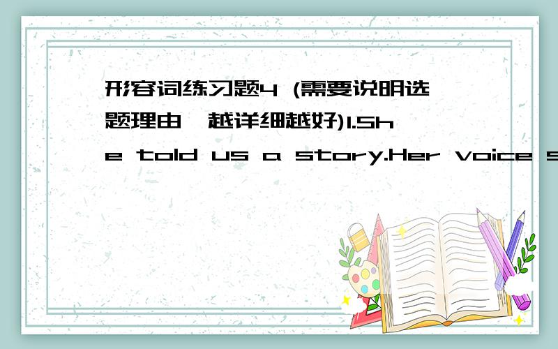 形容词练习题4 (需要说明选题理由,越详细越好)1.She told us a story.Her voice sounded ______.A.sweetB.smallC.clearlyD.sadly 2.This book is very ____ and I'm ______ in it.A.interest;interestB.interesting;interestedC.interested;interest