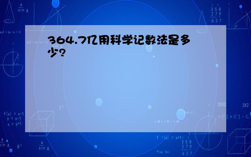 364.7亿用科学记数法是多少?