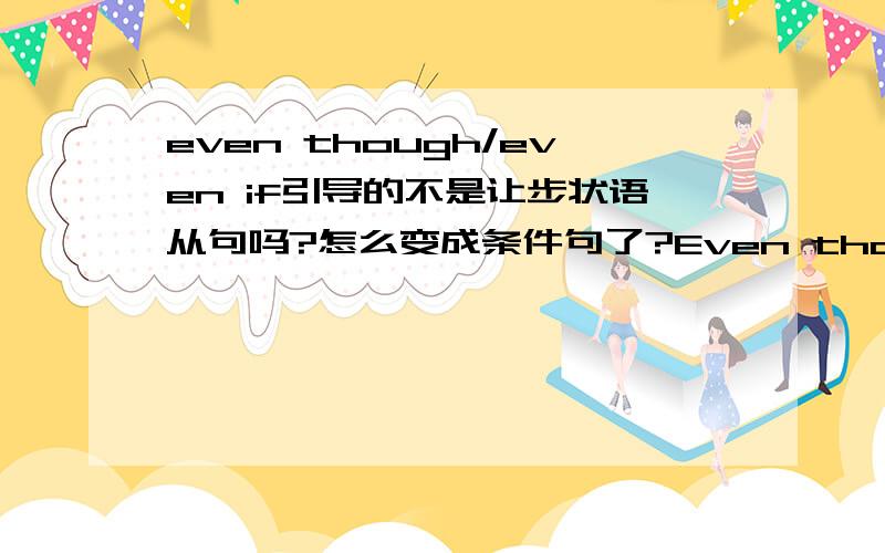 even though/even if引导的不是让步状语从句吗?怎么变成条件句了?Even though she is my best friend,I still criticize her at times.这句不是让步状语从句吗?怎么变成条件句了?书上说even though/even if引导让步状