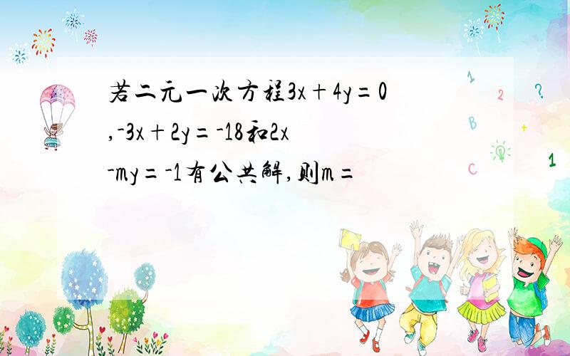 若二元一次方程3x+4y=0,-3x+2y=-18和2x-my=-1有公共解,则m=