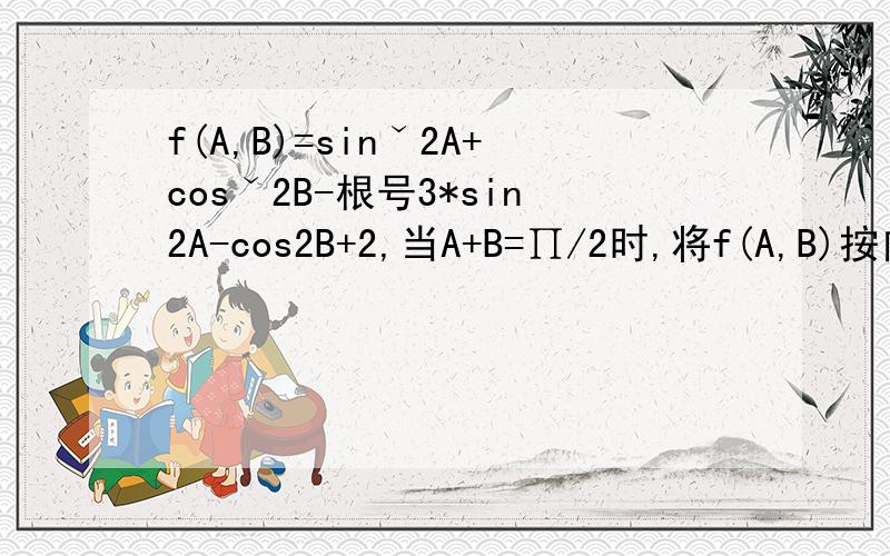 f(A,B)=sinˇ2A+cosˇ2B-根号3*sin2A-cos2B+2,当A+B=∏/2时,将f(A,B)按向量P平移后得f(A)=2cos2A,求p