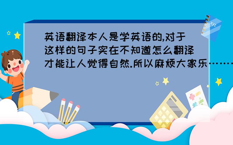 英语翻译本人是学英语的,对于这样的句子实在不知道怎么翻译才能让人觉得自然.所以麻烦大家乐…………这句话出现在 一本小说中 女主人公式撒娇和男朋友说的……所以措词 不能太决绝