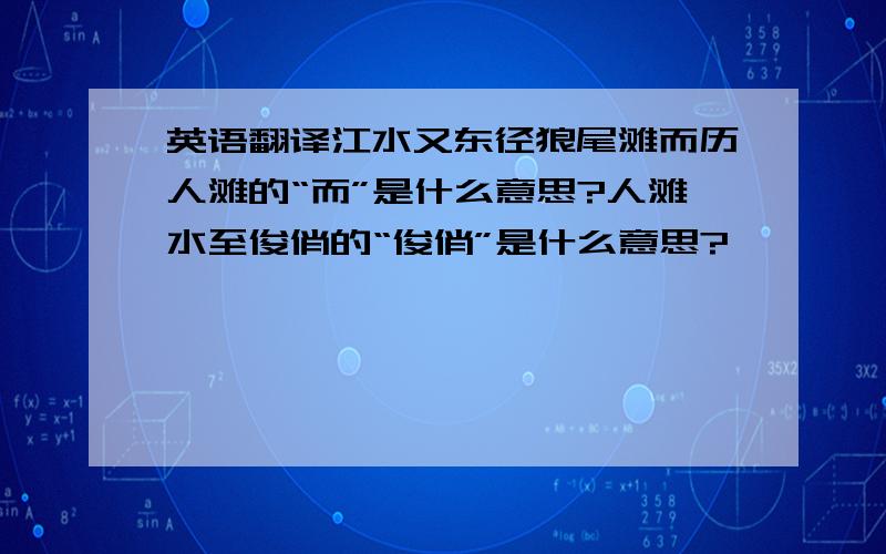 英语翻译江水又东径狼尾滩而历人滩的“而”是什么意思?人滩水至俊俏的“俊俏”是什么意思?