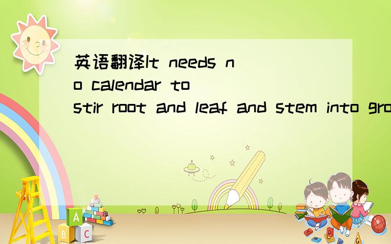 英语翻译It needs no calendar to stir root and leaf and stem into growth with the message that spring has arrived.这句话咋译?stir sth into sth除了有“将……搀入……中”的意思外,另：roundworm是什么意思?