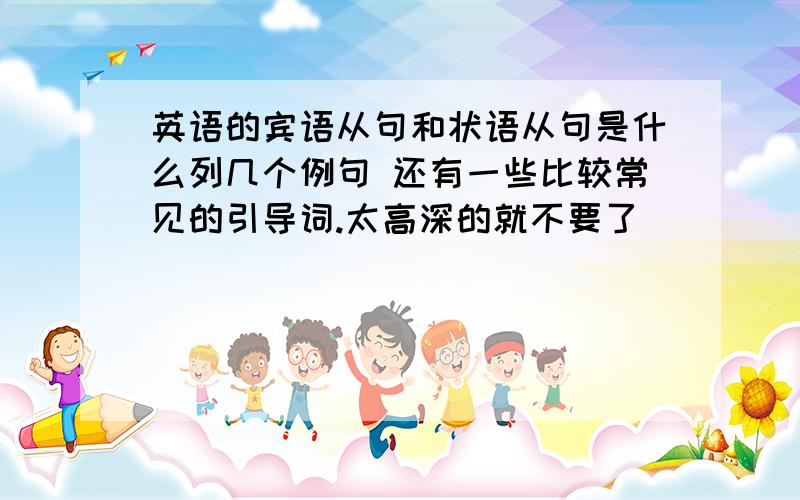 英语的宾语从句和状语从句是什么列几个例句 还有一些比较常见的引导词.太高深的就不要了