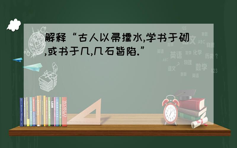 解释“古人以帚儒水,学书于砌,或书于几,几石皆陷.”