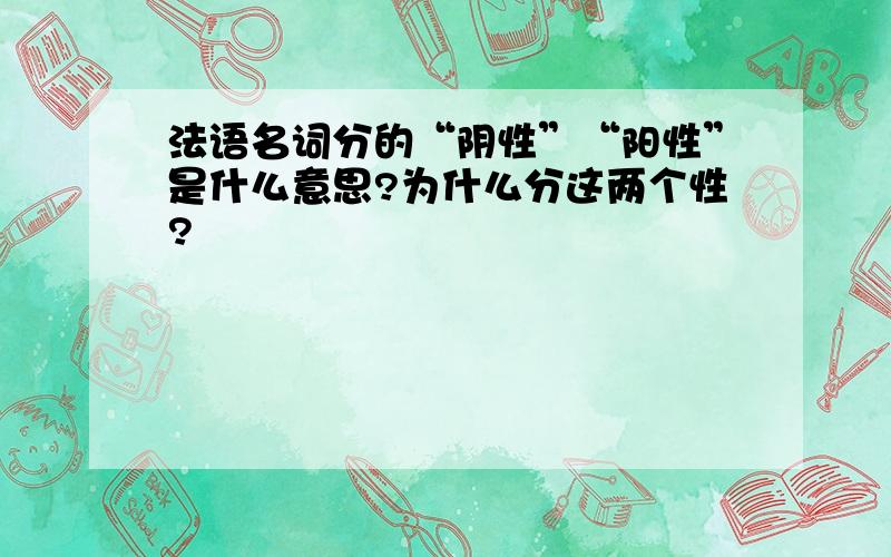 法语名词分的“阴性”“阳性”是什么意思?为什么分这两个性?