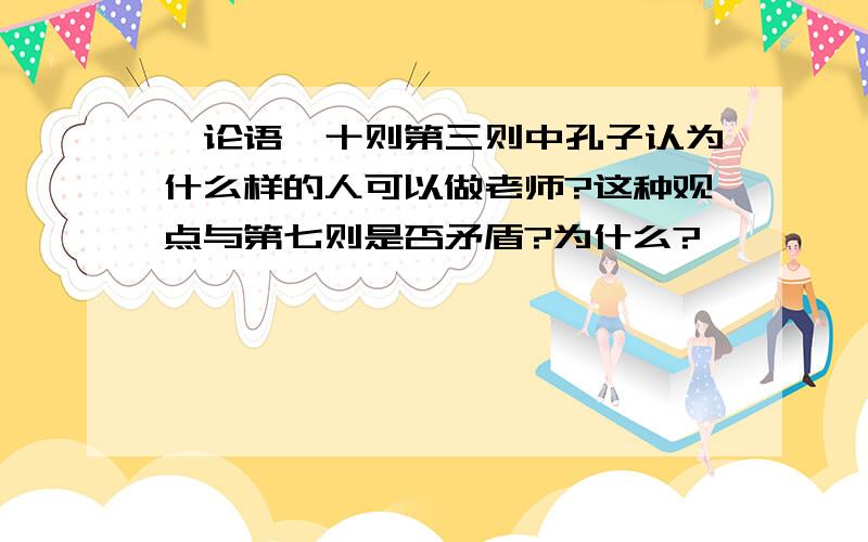 《论语》十则第三则中孔子认为什么样的人可以做老师?这种观点与第七则是否矛盾?为什么?