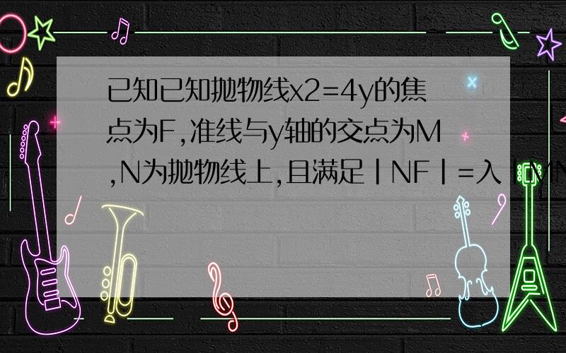 已知已知抛物线x2=4y的焦点为F,准线与y轴的交点为M,N为抛物线上,且满足|NF|=入|MN|,则入的取值范围是