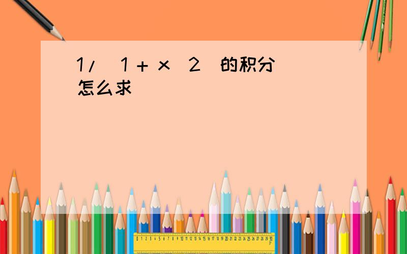 1/(1 + x^2)的积分怎么求