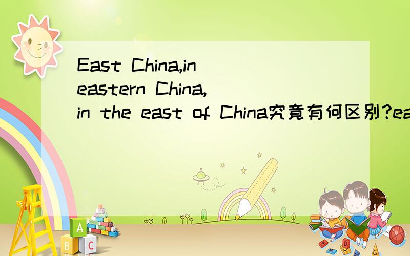 East China,in eastern China,in the east of China究竟有何区别?east,eastern做定语时有什么不同? in eastern China,in the east of China有何区别?