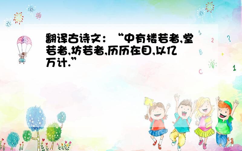 翻译古诗文：“中有楼若者,堂若者,坊若者,历历在目,以亿万计.”