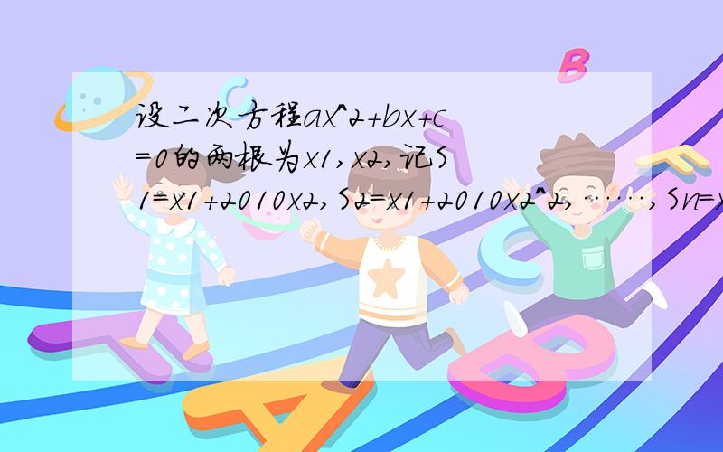 设二次方程ax^2+bx+c=0的两根为x1,x2,记S1=x1+2010x2,S2=x1+2010x2^2,……,Sn=x1^n+2010x2^n,则aS2010+bS2009+cS2008=?