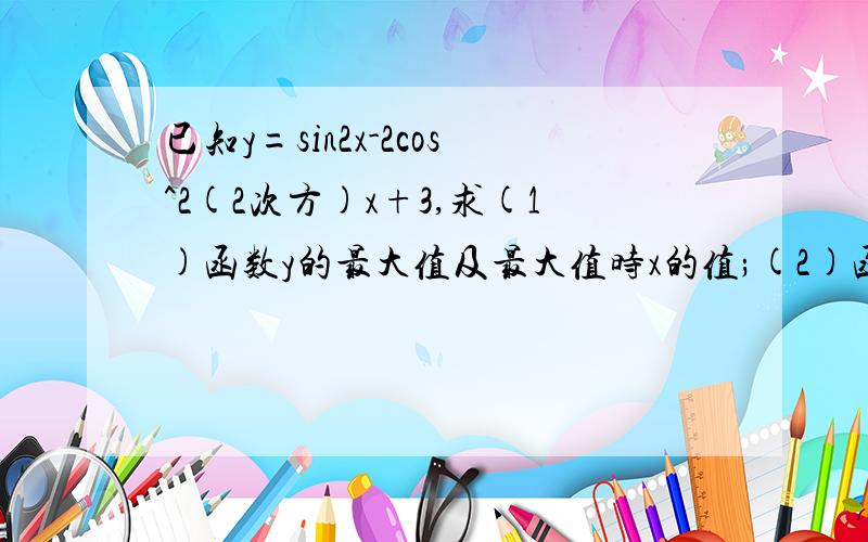 已知y=sin2x-2cos^2(2次方)x+3,求(1)函数y的最大值及最大值时x的值;(2)函数y的增区间.