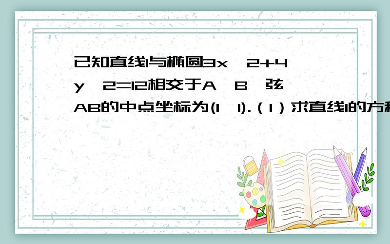 已知直线l与椭圆3x^2+4y^2=12相交于A,B,弦AB的中点坐标为(1,1).（1）求直线l的方程.（2）求弦长|AB|