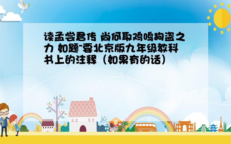 读孟尝君传 尚何取鸡鸣狗盗之力 如题~要北京版九年级教科书上的注释（如果有的话）