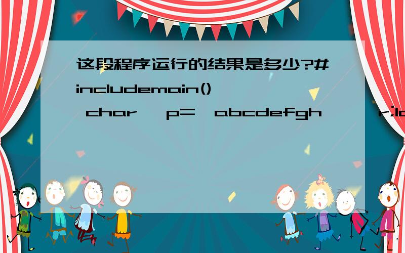 这段程序运行的结果是多少?#includemain(){ char *p=