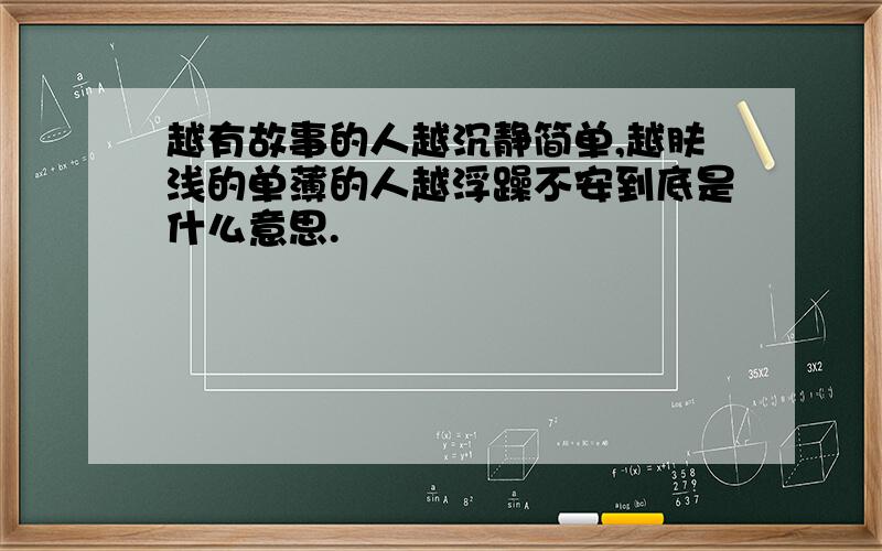 越有故事的人越沉静简单,越肤浅的单薄的人越浮躁不安到底是什么意思.