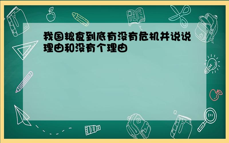 我国粮食到底有没有危机并说说理由和没有个理由