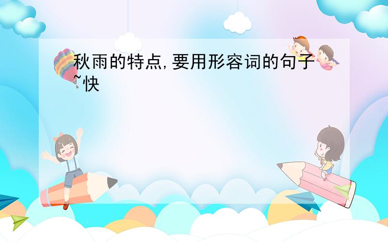 秋雨的特点,要用形容词的句子~快