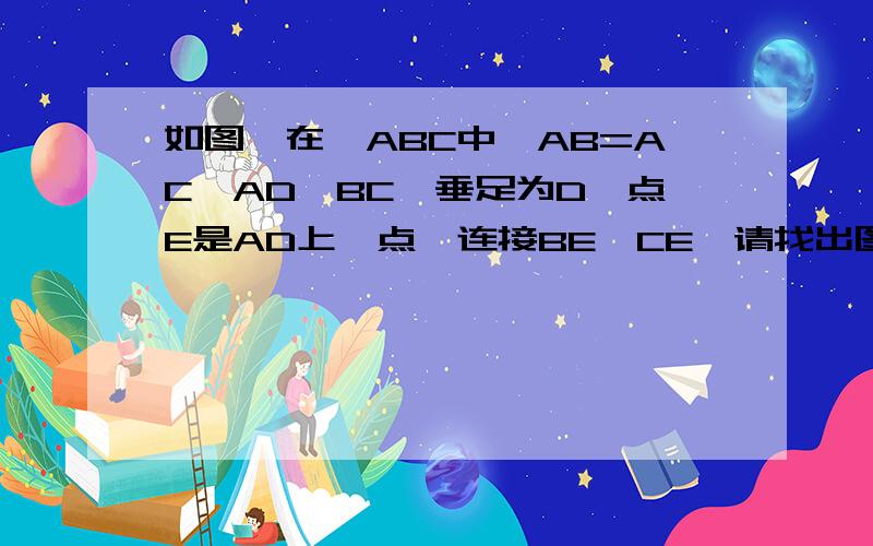 如图,在△ABC中,AB=AC,AD⊥BC,垂足为D,点E是AD上一点,连接BE,CE,请找出图中所有相等的角,并说明理由.只说角,不用说理由.