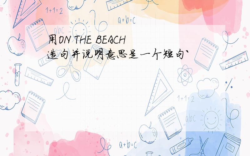 用ON THE BEACH 造句并说明意思是一个短句`