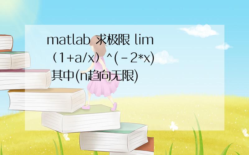 matlab 求极限 lim（1+a/x）^(-2*x) 其中(n趋向无限)