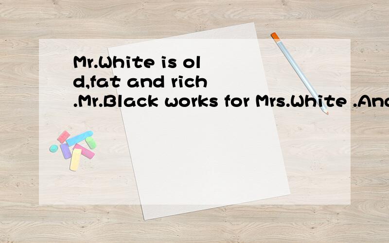 Mr.White is old,fat and rich.Mr.Black works for Mrs.White .And he works ___her garden( )A.for B.in C.to