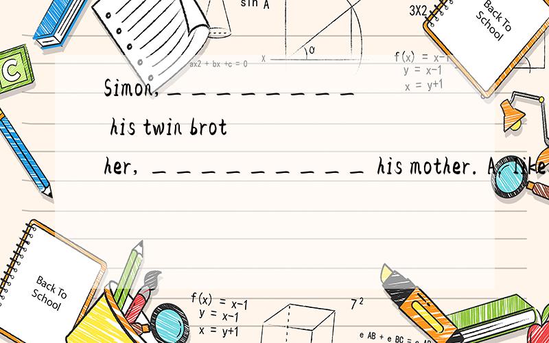 Simon,________ his twin brother, _________ his mother. A. likes, likes B.like, is like C. is like,总觉得不对,请高人告诉答案,并讲解,太感谢了