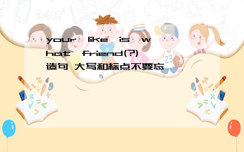 your、like、is、what、friend(?) 造句 大写和标点不要忘