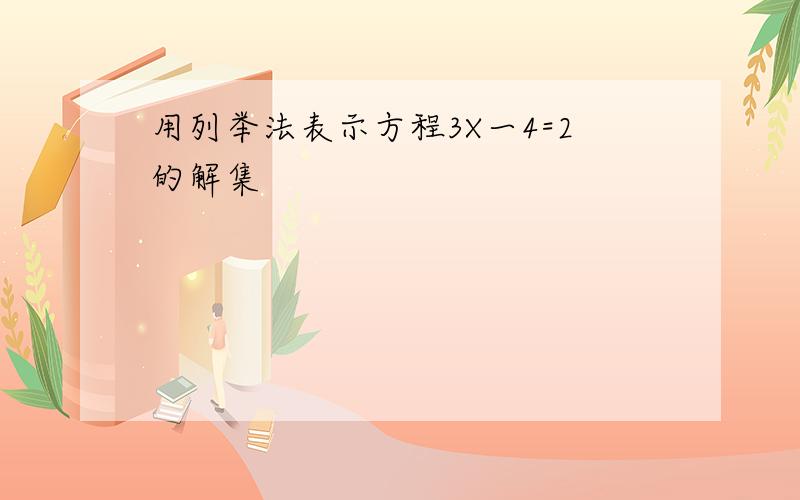 用列举法表示方程3X一4=2的解集