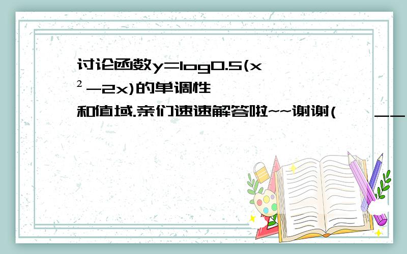 讨论函数y=log0.5(x²-2x)的单调性和值域.亲们速速解答啦~~谢谢(*^__^*) ……