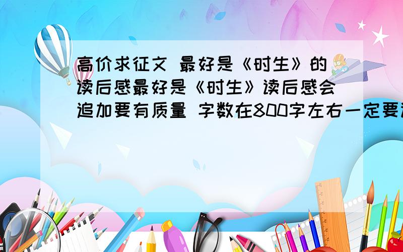 高价求征文 最好是《时生》的读后感最好是《时生》读后感会追加要有质量 字数在800字左右一定要读后感