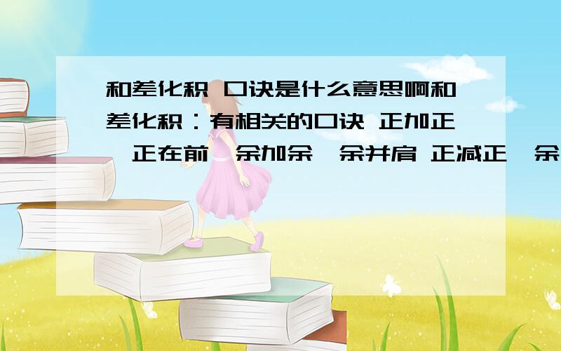 和差化积 口诀是什么意思啊和差化积：有相关的口诀 正加正,正在前,余加余,余并肩 正减正,余在前,余减余,负正弦 反之亦然