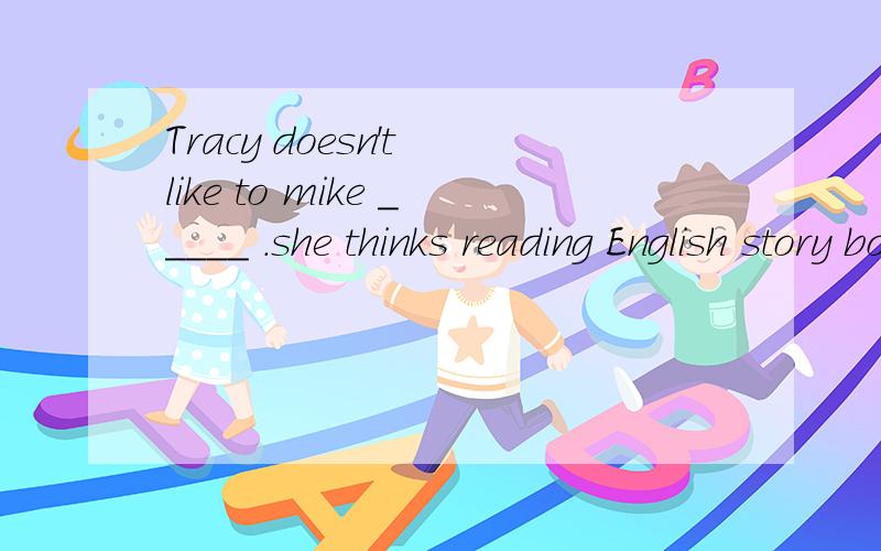 Tracy doesn't like to mike _____ .she thinks reading English story books is a betterway to learn  English  words.  with   ask   list   by   vocabulary   flashcard 中的哪个