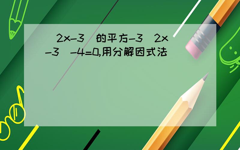 (2x-3)的平方-3(2x-3)-4=0,用分解因式法