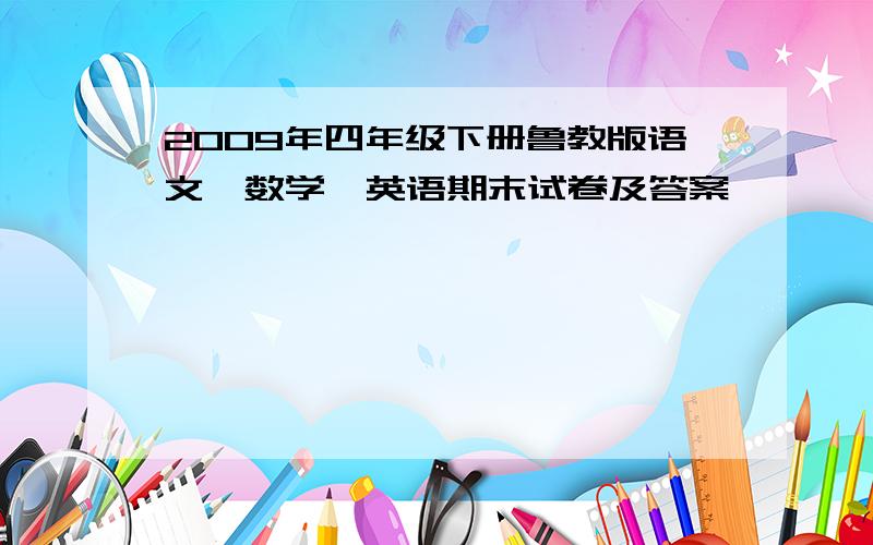 2009年四年级下册鲁教版语文、数学、英语期末试卷及答案