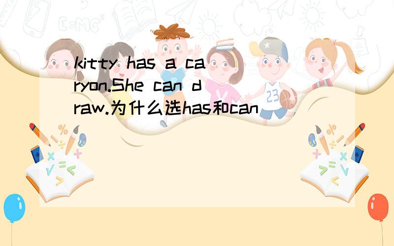 kitty has a caryon.She can draw.为什么选has和can