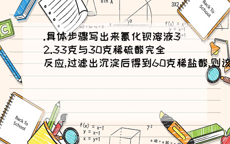 .具体步骤写出来氯化钡溶液32.33克与30克稀硫酸完全反应,过滤出沉淀后得到60克稀盐酸,则该盐酸中溶质的质量分数是多少?.看不懂..