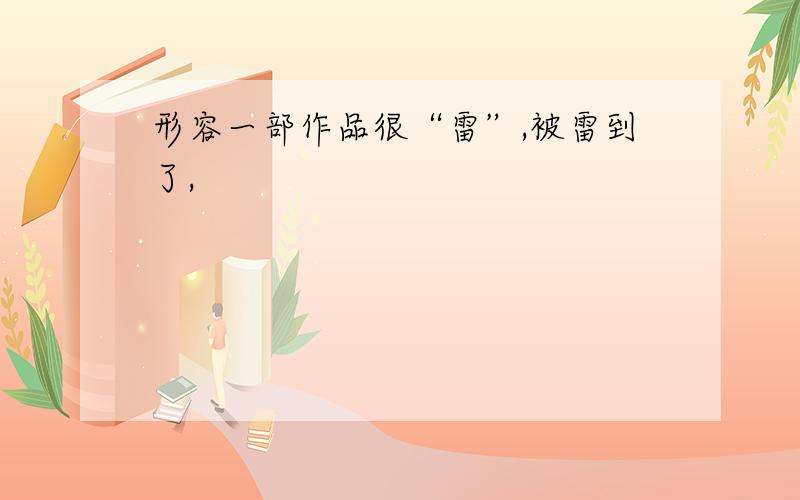 形容一部作品很“雷”,被雷到了,