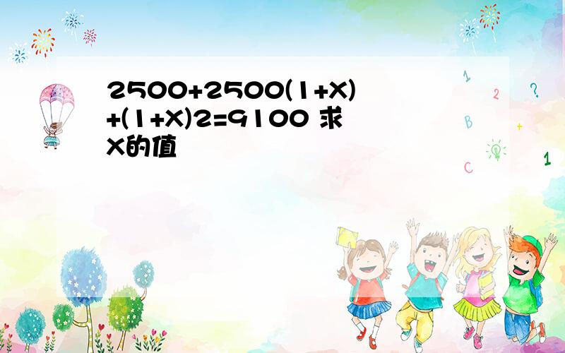 2500+2500(1+X)+(1+X)2=9100 求X的值