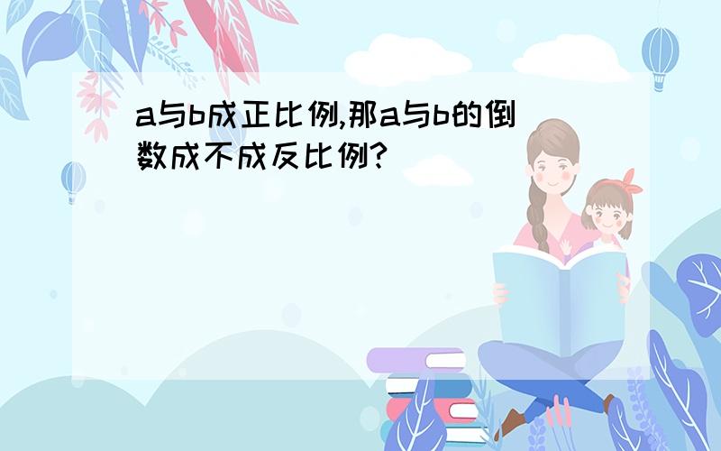 a与b成正比例,那a与b的倒数成不成反比例?