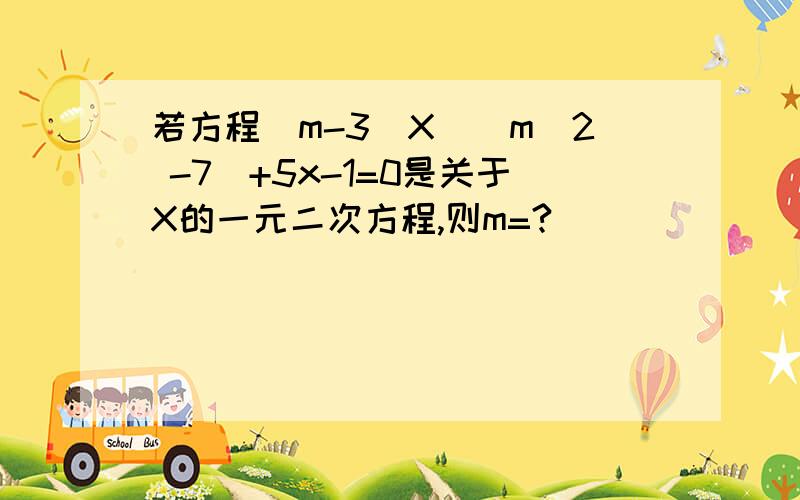 若方程（m-3)X^(m^2 -7)+5x-1=0是关于X的一元二次方程,则m=?