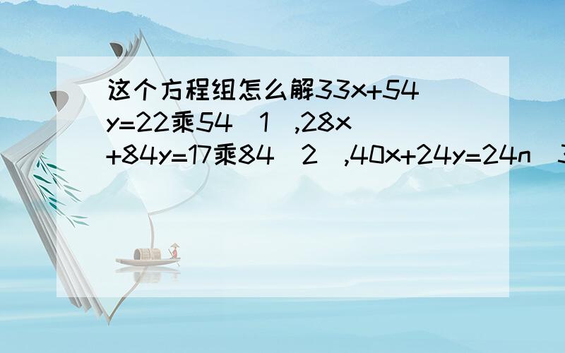 这个方程组怎么解33x+54y=22乘54(1),28x+84y=17乘84（2）,40x+24y=24n(3),