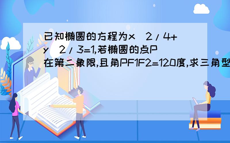 已知椭圆的方程为x^2/4+y^2/3=1,若椭圆的点P在第二象限,且角PF1F2=120度,求三角型面积